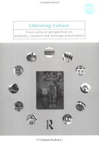 Liberating Culture: Cross-Cultural Perspectives on Museums, Curation, and Heritage Preservation