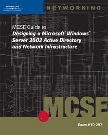 70-297: MCSE Guide to Designing a Microsoft Windows Server 2003 Active Directory and Network Infrastructure