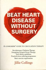 Beat Heart Disease Without Surgery: A Consumers' Guide to Circulation Therapy