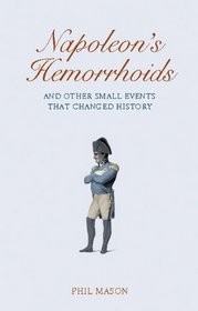 Napoleon's Hemorrhoids: And Other Small Events That Changed the World