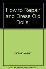 How to Repair and Dress Old Dolls