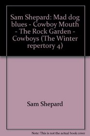 Sam Shepard: Mad dog blues - Cowboy Mouth - The Rock Garden - Cowboys (The Winter repertory 4)