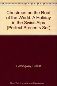 Christmas on the Roof of the World: A Holiday in the Swiss Alps (Perfect Presents Ser)