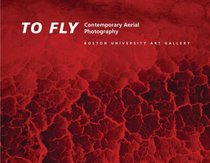 To Fly: Contemporary Aerial Photography