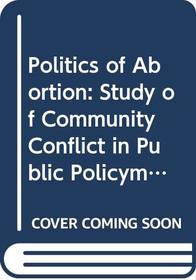 The Politics of Abortion: A Study of Community Conflict in Public Policy Making