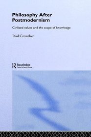 Philosophy After Postmodernism: Civilized Values and the Scope of Knowledge (Routledge Studies in Twentieth Century Philosophy)
