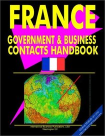 France Government And Business Contacts Handbook (World Business, Investment and Government Library)