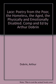 Lace: Poetry from the Poor, the Homeless, the Aged, the Physically and Emotionally Disabled. Comp and Ed by Arthur Dobrin (96p)