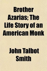 Brother Azarias; The Life Story of an American Monk