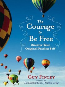 The Courage to Be Free: Discover Your Original Fearless Self