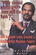 Why Should White Guys Have All the Fun? : How Reginald Lewis Created a Billion-Dollar Business Empire