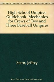 High School Umpires Guidebook: Mechanics for Crews of Two and Three Baseball Umpires