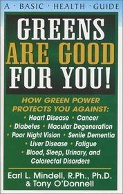 Greens Are Good for You!: How Green Power Protects You Against Heart Disease, Cancer, Diabetes, Macular Degeneration, Poor Night Vision, Senile Dementia, Liver Disease, fatigue (Basic Health Guides)