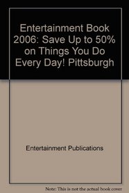 Entertainment Book 2006: Save Up to 50% on Things You Do Every Day! Pittsburgh