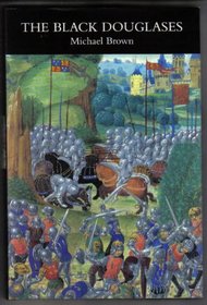 The Black Douglases: War and Lordship in Late Medieval Scotland, 1300-1455