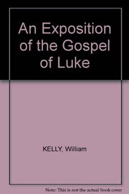 An exposition of the Gospel of Luke (Limited classical reprint library)