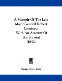 A Memoir Of The Late Major-General Robert Craufurd: With An Account Of His Funeral (1842)