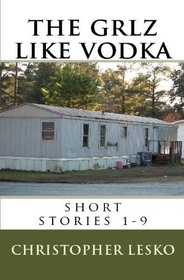 the grlz like vodka: short stories 1-9 (Volume 1)