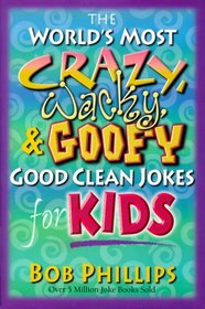 The World's Most Crazy, Wacky and Goofy Good Clean Jokes for Kids