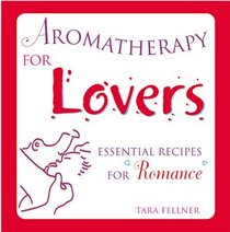 Aromatherapy for Lovers: Essential Recipes for Romance