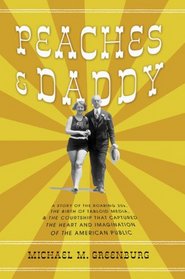 Peaches and Daddy: A Story of the Roaring 20s, the Birth of Tabloid Media, and the Courtship that Captured the Hearts and Imaginations of the American Public