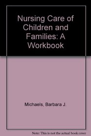 Nursing Care of Children and Families: A Workbook