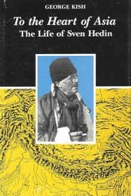 To the Heart of Asia: The Life of Sven Hedin