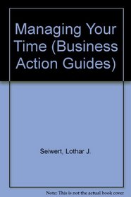 Managing Your Time (Business Action Guides)