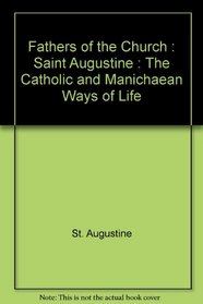 Fathers of the Church : Saint Augustine : The Catholic and Manichaean Ways of Life