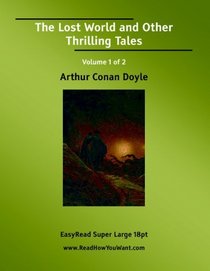 The Lost World and Other Thrilling Tales Volume 1 of 2: [EasyRead Super Large 18pt Edition]
