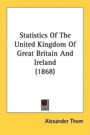 Statistics Of The United Kingdom Of Great Britain And Ireland (1868)