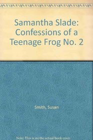 Samantha Slade: Confessions of a Teenage Frog No. 2