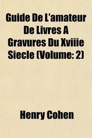 Guide De L'amateur De Livres  Gravures Du Xviiie Sicle (Volume: 2)