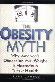 The Obesity Myth : Why America's Obsession with Weight is Hazardous to Your Health