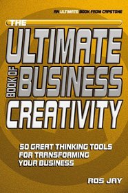 The Ultimate Book of Business Creativity: 50 Great Thinking Tools for Transforming your Business