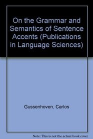 On the Grammar and Semantics of Sentence Accents (Publications in Language Sciences)