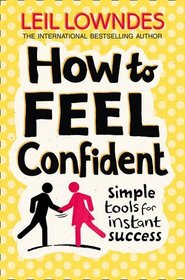 How to Feel Confident: Simple Tools for Instant Confidence. by Leil Lowndes