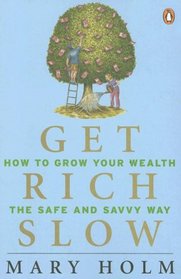 Get Rich Slow: How to Grow Your Wealth the Safe and Savvy Way