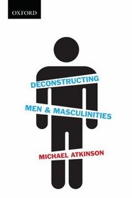Deconstructing Men & Masculinities (Themes in Canadian Sociology)