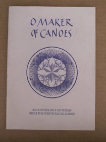 O Maker of Canoes: An Anthology of Poems from the White Eagle Lodge