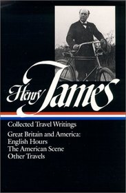 Henry James : Collected Travel Writings : Great Britain and America : English Hours / The American Scene / Other Travels (Library of America)