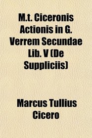 M.t. Ciceronis Actionis in G. Verrem Secundae Lib. V (De Suppliciis)