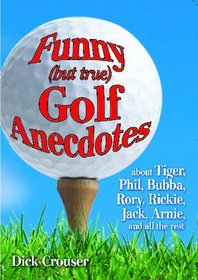 Funny (but true) Golf Anecdotes: about Tiger, Phil, Bubba, Rory, Rickie, Jack, Arnie, and all the rest.