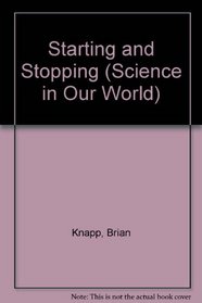 Starting and Stopping (Science in Our World)