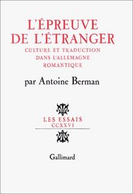 L'epreuve de l'etranger: Culture et traduction dans l'Allemagne romantique : Herder, Goethe, Schlegel, Novalis, Humboldt, Schleiermacher, Holderlin (Les Essais) (French Edition)