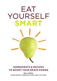 Eat Yourself Smart: Ingredients & recipes to boost your brain power
