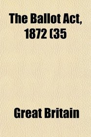 The Ballot Act, 1872 (35