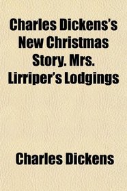 Charles Dickens's New Christmas Story. Mrs. Lirriper's Lodgings