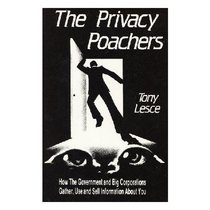 The Privacy Poachers: How the Government and Big Corporations Gather, Use and Sell Information About You