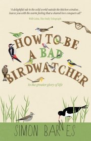 How to Be a Bad Birdwatcher: To the Greater Glory of Life